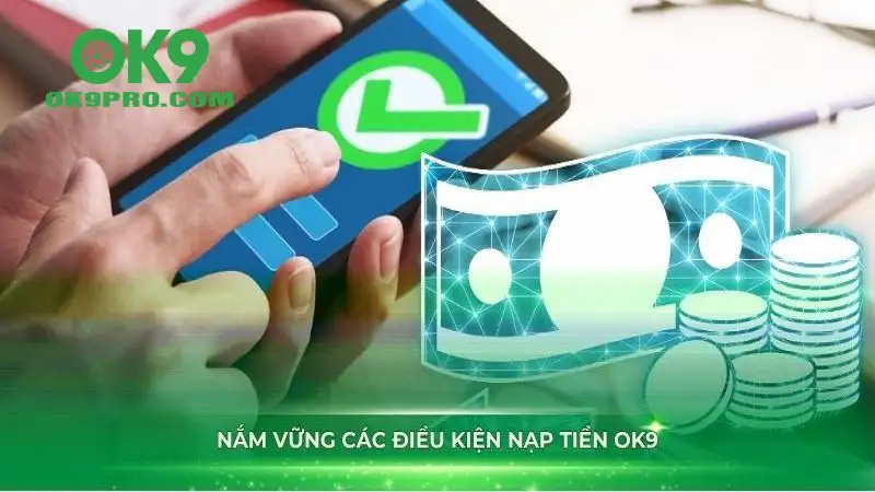 Điều kiện khi nạp tiền OK9 là gì?