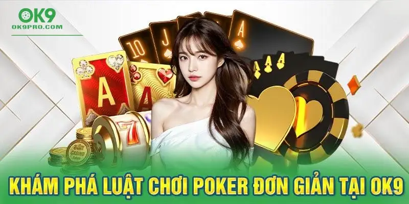 Khám phá luật chơi Poker đơn giản tại OK9