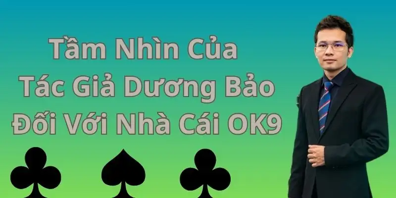 Tầm nhìn của tác giả Dương Bảo đối với OK9