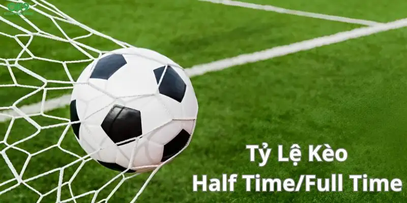 Tỷ lệ kèo cá cược banh bóng Half Time/Full Time